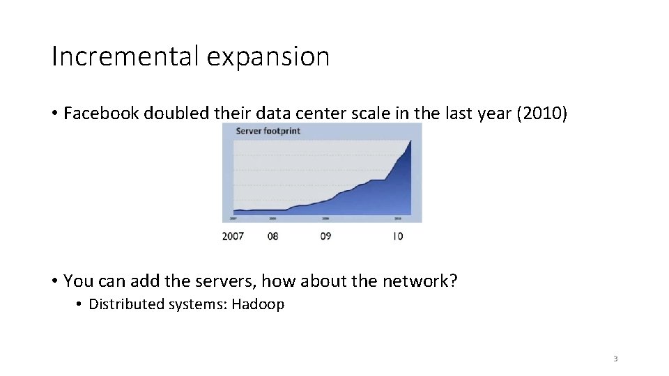 Incremental expansion • Facebook doubled their data center scale in the last year (2010)