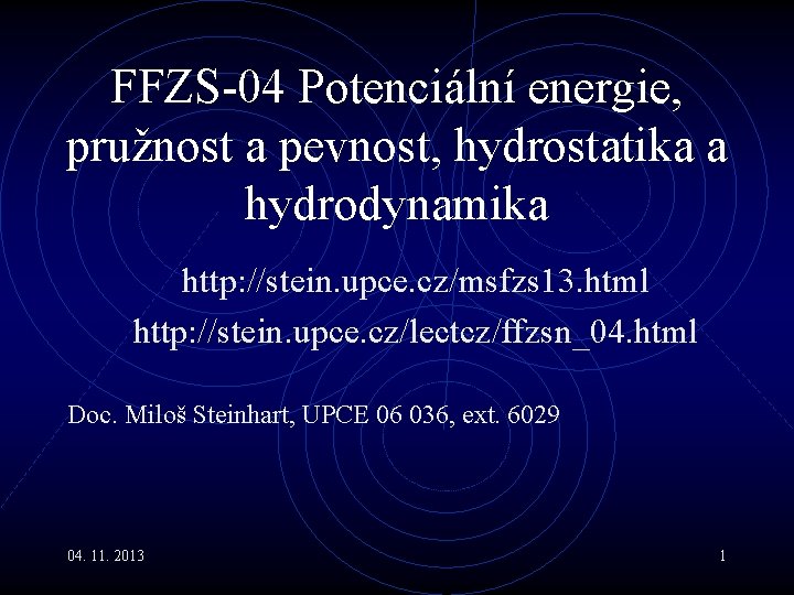 FFZS-04 Potenciální energie, pružnost a pevnost, hydrostatika a hydrodynamika http: //stein. upce. cz/msfzs 13. FFZS-04 Potenciální energie, pružnost a pevnost, hydrostatika a hydrodynamika http: //stein. upce. cz/msfzs 13.