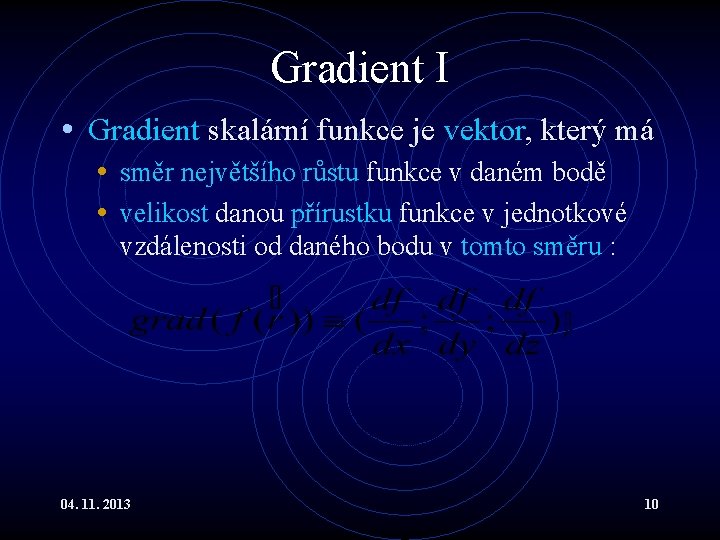 Gradient I • Gradient skalární funkce je vektor, který má • směr největšího růstu Gradient I • Gradient skalární funkce je vektor, který má • směr největšího růstu