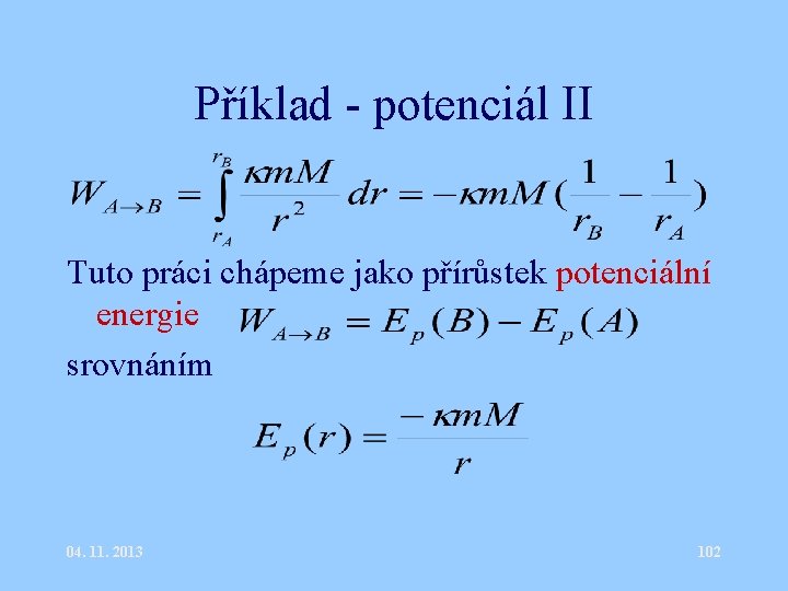 Příklad - potenciál II Tuto práci chápeme jako přírůstek potenciální energie srovnáním 04. 11. Příklad - potenciál II Tuto práci chápeme jako přírůstek potenciální energie srovnáním 04. 11.