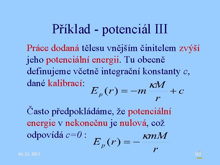 Příklad - potenciál III • Práce dodaná tělesu vnějším činitelem zvýší jeho potenciální energii. Příklad - potenciál III • Práce dodaná tělesu vnějším činitelem zvýší jeho potenciální energii.