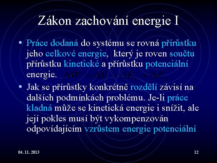 Zákon zachování energie I • Práce dodaná do systému se rovná přírůstku jeho celkové Zákon zachování energie I • Práce dodaná do systému se rovná přírůstku jeho celkové
