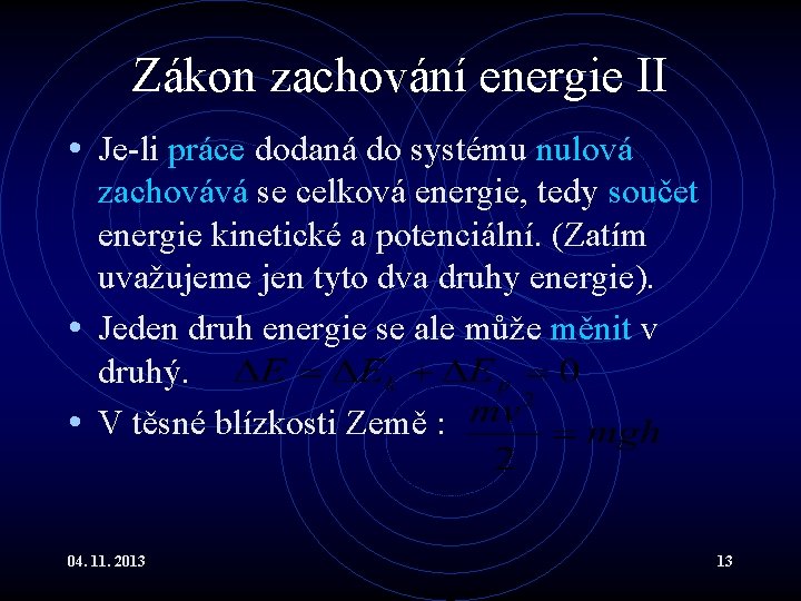 Zákon zachování energie II • Je-li práce dodaná do systému nulová zachovává se celková Zákon zachování energie II • Je-li práce dodaná do systému nulová zachovává se celková