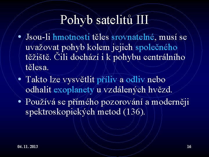 Pohyb satelitů III • Jsou-li hmotnosti těles srovnatelné, musí se uvažovat pohyb kolem jejich Pohyb satelitů III • Jsou-li hmotnosti těles srovnatelné, musí se uvažovat pohyb kolem jejich