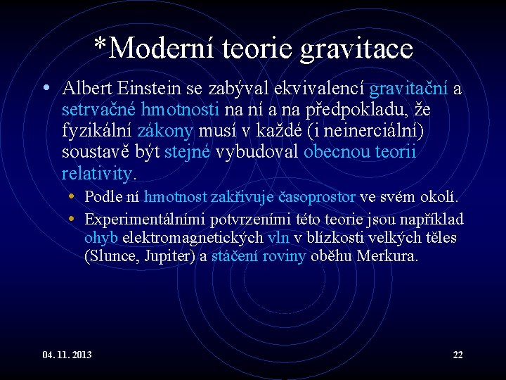 *Moderní teorie gravitace • Albert Einstein se zabýval ekvivalencí gravitační a setrvačné hmotnosti na *Moderní teorie gravitace • Albert Einstein se zabýval ekvivalencí gravitační a setrvačné hmotnosti na