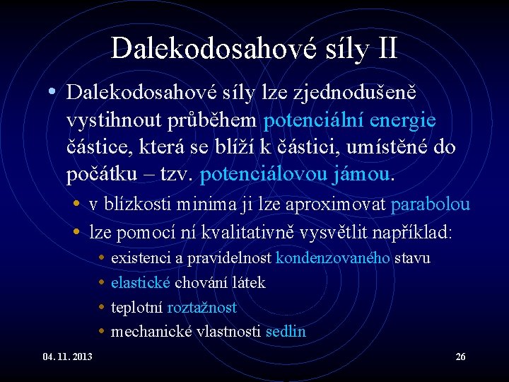 Dalekodosahové síly II • Dalekodosahové síly lze zjednodušeně vystihnout průběhem potenciální energie částice, která Dalekodosahové síly II • Dalekodosahové síly lze zjednodušeně vystihnout průběhem potenciální energie částice, která