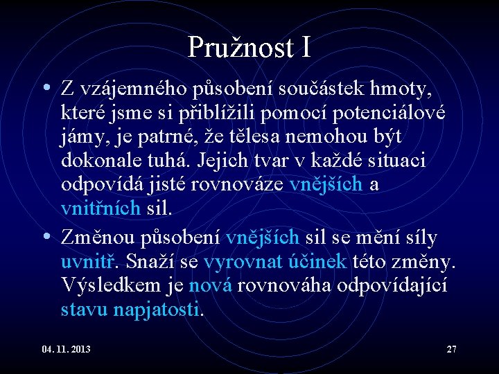 Pružnost I • Z vzájemného působení součástek hmoty, které jsme si přiblížili pomocí potenciálové Pružnost I • Z vzájemného působení součástek hmoty, které jsme si přiblížili pomocí potenciálové