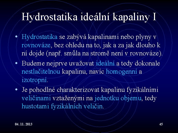 Hydrostatika ideální kapaliny I • Hydrostatika se zabývá kapalinami nebo plyny v rovnováze, bez Hydrostatika ideální kapaliny I • Hydrostatika se zabývá kapalinami nebo plyny v rovnováze, bez