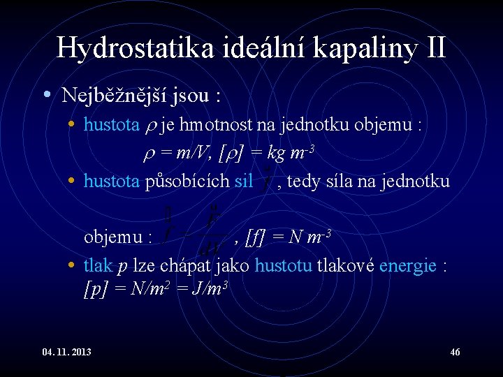 Hydrostatika ideální kapaliny II • Nejběžnější jsou : • hustota je hmotnost na jednotku Hydrostatika ideální kapaliny II • Nejběžnější jsou : • hustota je hmotnost na jednotku