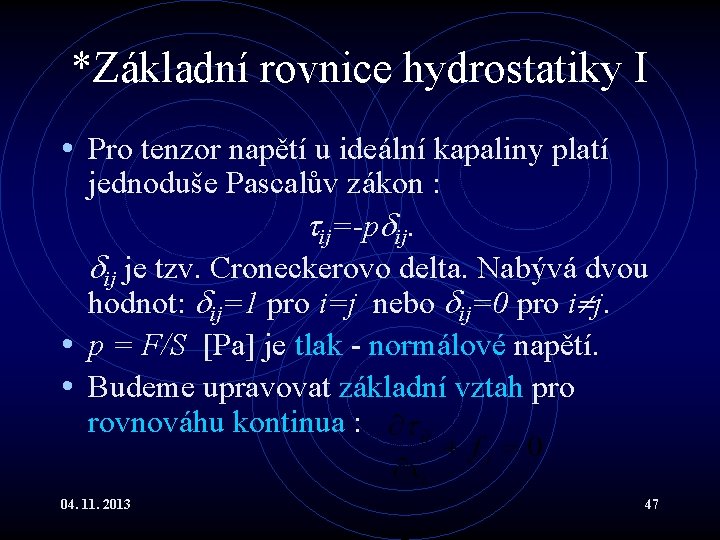 *Základní rovnice hydrostatiky I • Pro tenzor napětí u ideální kapaliny platí jednoduše Pascalův *Základní rovnice hydrostatiky I • Pro tenzor napětí u ideální kapaliny platí jednoduše Pascalův