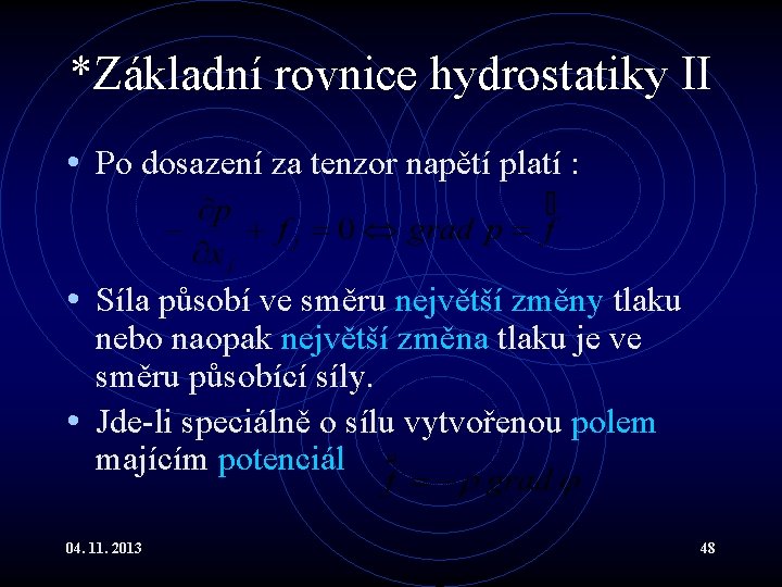 *Základní rovnice hydrostatiky II • Po dosazení za tenzor napětí platí : • Síla *Základní rovnice hydrostatiky II • Po dosazení za tenzor napětí platí : • Síla