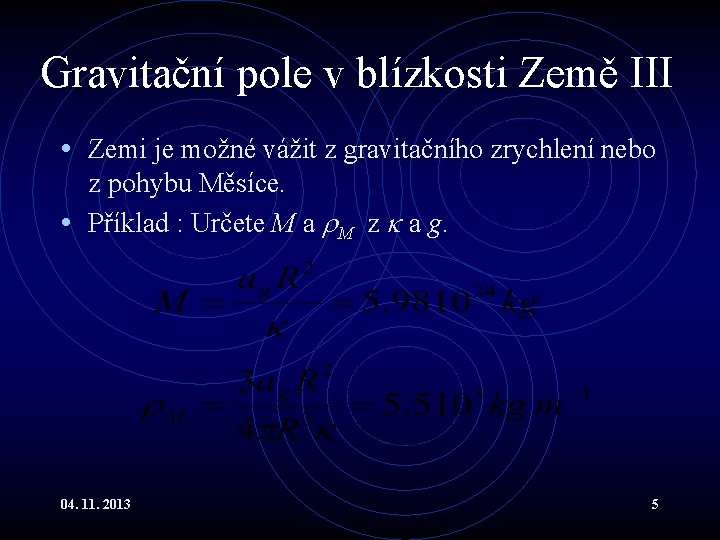Gravitační pole v blízkosti Země III • Zemi je možné vážit z gravitačního zrychlení Gravitační pole v blízkosti Země III • Zemi je možné vážit z gravitačního zrychlení