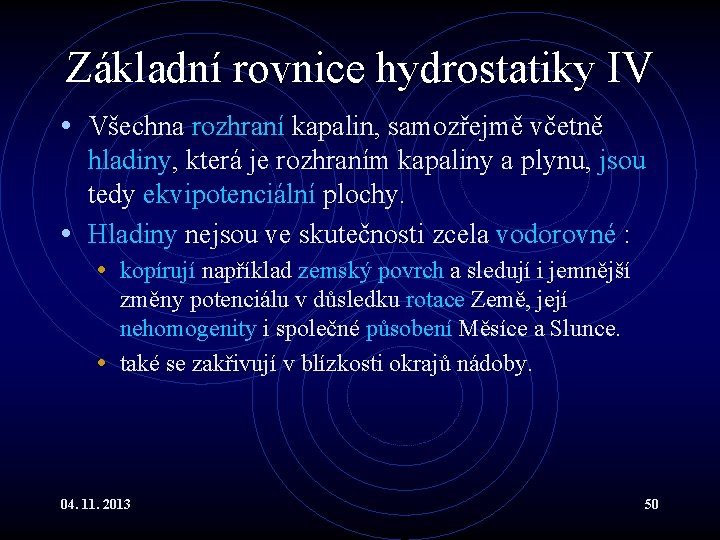 Základní rovnice hydrostatiky IV • Všechna rozhraní kapalin, samozřejmě včetně hladiny, která je rozhraním Základní rovnice hydrostatiky IV • Všechna rozhraní kapalin, samozřejmě včetně hladiny, která je rozhraním