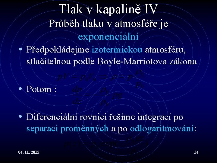 Tlak v kapalině IV Průběh tlaku v atmosféře je exponenciální • Předpokládejme izotermickou atmosféru, Tlak v kapalině IV Průběh tlaku v atmosféře je exponenciální • Předpokládejme izotermickou atmosféru,