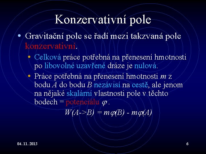 Konzervativní pole • Gravitační pole se řadí mezi takzvaná pole konzervativní. • Celková práce Konzervativní pole • Gravitační pole se řadí mezi takzvaná pole konzervativní. • Celková práce