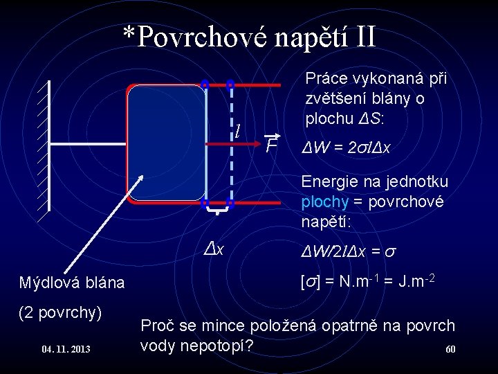 *Povrchové napětí II l Práce vykonaná při zvětšení blány o plochu ΔS: F ΔW *Povrchové napětí II l Práce vykonaná při zvětšení blány o plochu ΔS: F ΔW