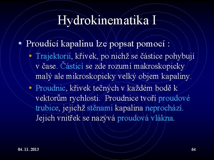 Hydrokinematika I • Proudící kapalinu lze popsat pomocí : • Trajektorií, křivek, po nichž Hydrokinematika I • Proudící kapalinu lze popsat pomocí : • Trajektorií, křivek, po nichž