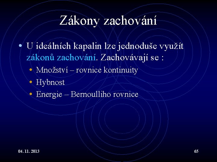 Zákony zachování • U ideálních kapalin lze jednoduše využít zákonů zachování. Zachovávají se : Zákony zachování • U ideálních kapalin lze jednoduše využít zákonů zachování. Zachovávají se :