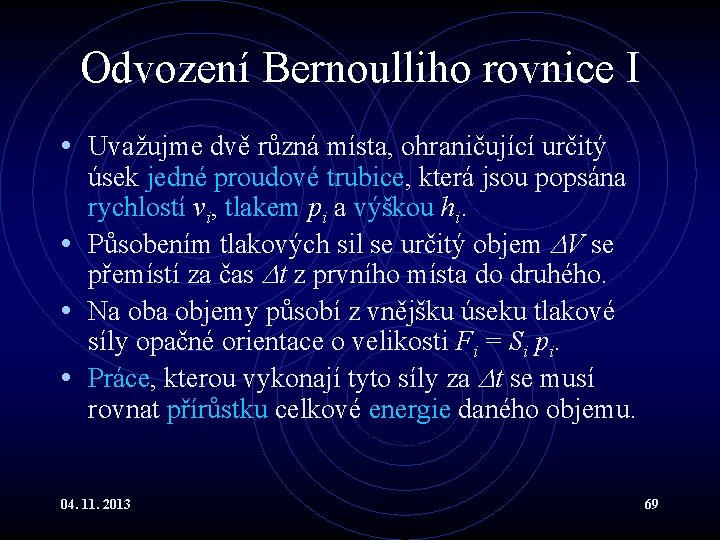 Odvození Bernoulliho rovnice I • Uvažujme dvě různá místa, ohraničující určitý úsek jedné proudové Odvození Bernoulliho rovnice I • Uvažujme dvě různá místa, ohraničující určitý úsek jedné proudové