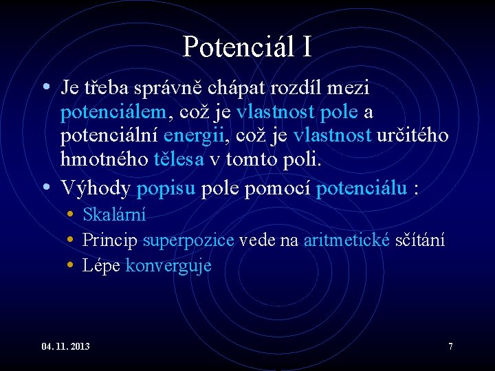 Potenciál I • Je třeba správně chápat rozdíl mezi potenciálem, což je vlastnost pole Potenciál I • Je třeba správně chápat rozdíl mezi potenciálem, což je vlastnost pole