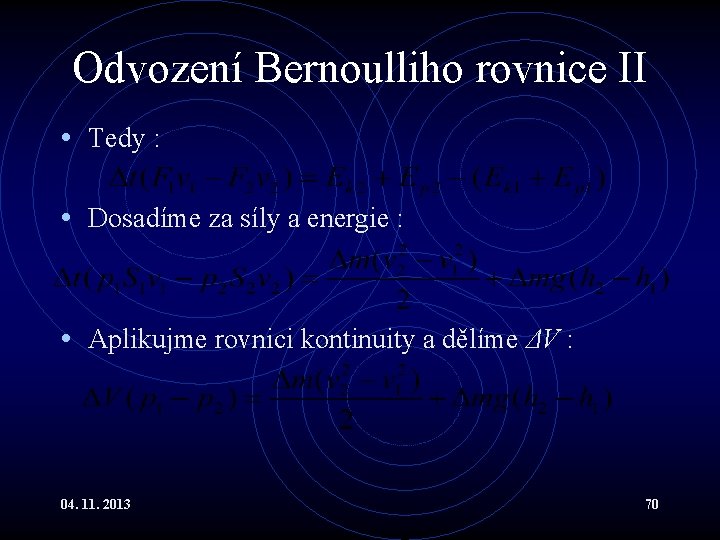 Odvození Bernoulliho rovnice II • Tedy : • Dosadíme za síly a energie : Odvození Bernoulliho rovnice II • Tedy : • Dosadíme za síly a energie :