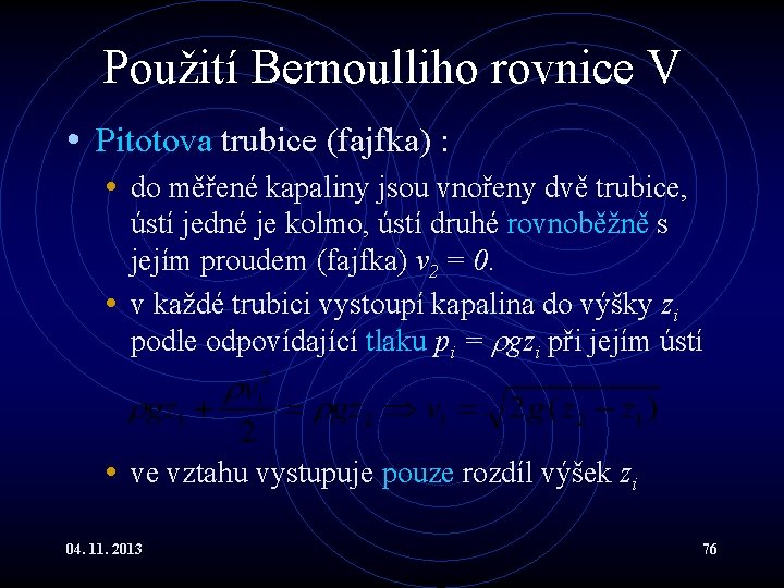 Použití Bernoulliho rovnice V • Pitotova trubice (fajfka) : • do měřené kapaliny jsou Použití Bernoulliho rovnice V • Pitotova trubice (fajfka) : • do měřené kapaliny jsou