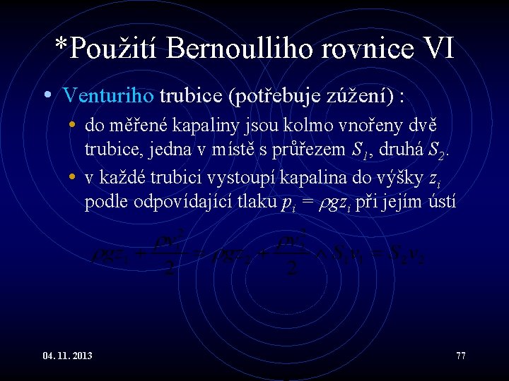 *Použití Bernoulliho rovnice VI • Venturiho trubice (potřebuje zúžení) : • do měřené kapaliny *Použití Bernoulliho rovnice VI • Venturiho trubice (potřebuje zúžení) : • do měřené kapaliny