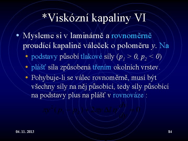 *Viskózní kapaliny VI • Mysleme si v laminárně a rovnoměrně proudící kapalině váleček o *Viskózní kapaliny VI • Mysleme si v laminárně a rovnoměrně proudící kapalině váleček o