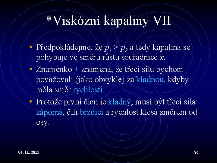 *Viskózní kapaliny VII • Předpokládejme, že p 1 > p 2 a tedy kapalina *Viskózní kapaliny VII • Předpokládejme, že p 1 > p 2 a tedy kapalina