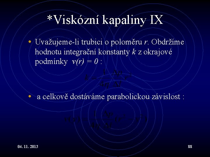*Viskózní kapaliny IX • Uvažujeme-li trubici o poloměru r. Obdržíme hodnotu integrační konstanty k *Viskózní kapaliny IX • Uvažujeme-li trubici o poloměru r. Obdržíme hodnotu integrační konstanty k