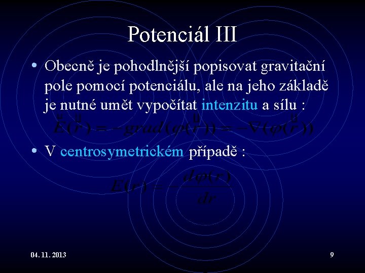 Potenciál III • Obecně je pohodlnější popisovat gravitační pole pomocí potenciálu, ale na jeho Potenciál III • Obecně je pohodlnější popisovat gravitační pole pomocí potenciálu, ale na jeho