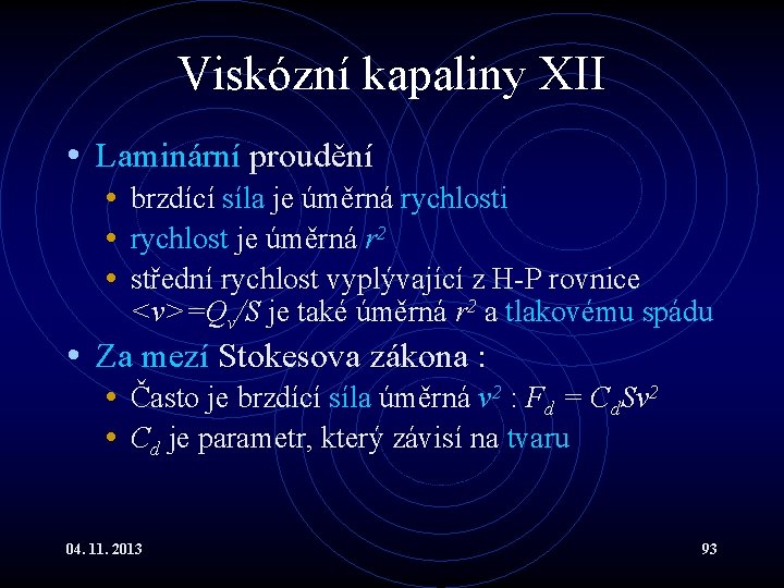 Viskózní kapaliny XII • Laminární proudění • brzdící síla je úměrná rychlosti • rychlost Viskózní kapaliny XII • Laminární proudění • brzdící síla je úměrná rychlosti • rychlost