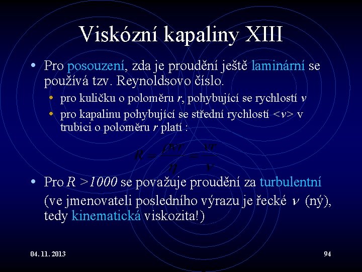 Viskózní kapaliny XIII • Pro posouzení, zda je proudění ještě laminární se používá tzv. Viskózní kapaliny XIII • Pro posouzení, zda je proudění ještě laminární se používá tzv.