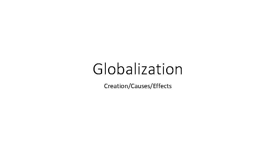 Globalization Creation/Causes/Effects 