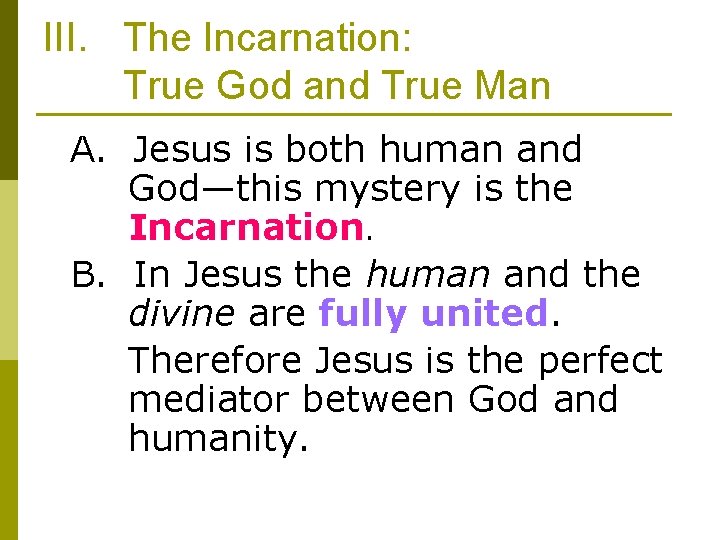 III. The Incarnation: True God and True Man A. Jesus is both human and