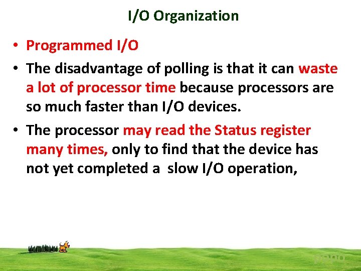 I/O Organization • Programmed I/O • The disadvantage of polling is that it can