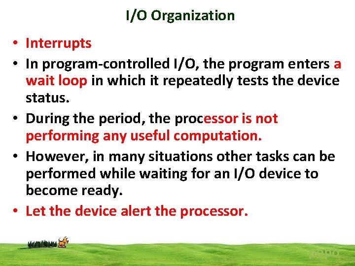 I/O Organization • Interrupts • In program-controlled I/O, the program enters a wait loop