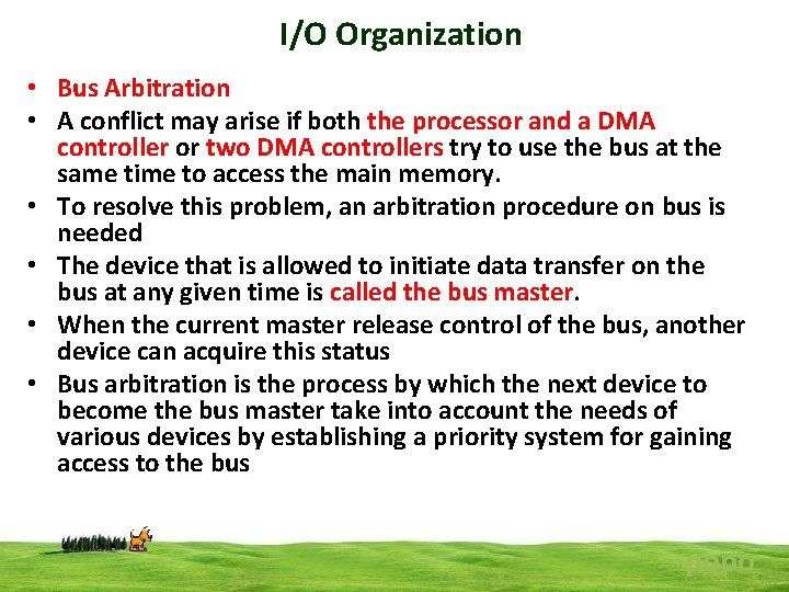 I/O Organization • Bus Arbitration • A conflict may arise if both the processor