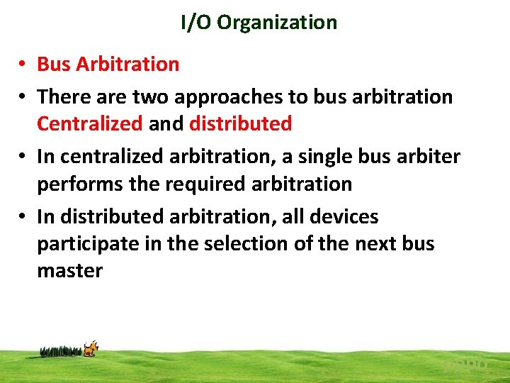 I/O Organization • Bus Arbitration • There are two approaches to bus arbitration Centralized