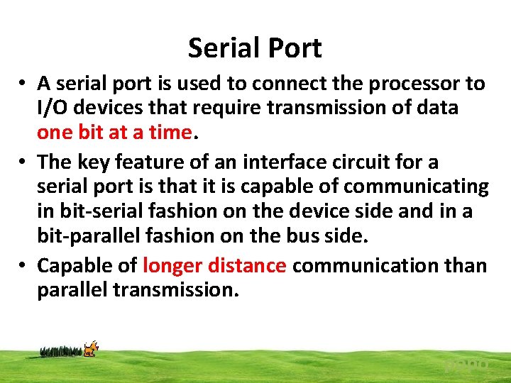 Serial Port • A serial port is used to connect the processor to I/O