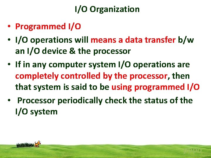 I/O Organization • Programmed I/O • I/O operations will means a data transfer b/w