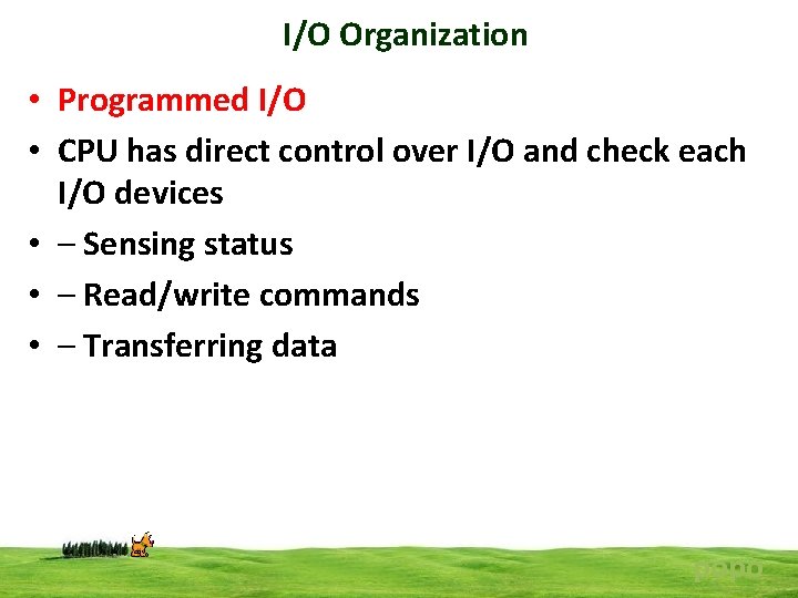 I/O Organization • Programmed I/O • CPU has direct control over I/O and check