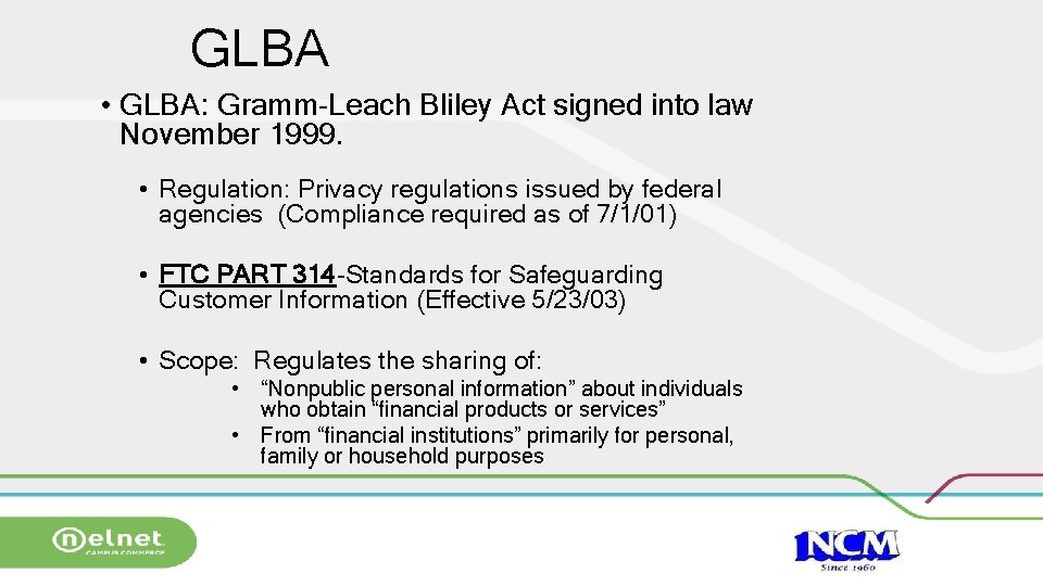 GLBA • GLBA: Gramm-Leach Bliley Act signed into law November 1999. • Regulation: Privacy