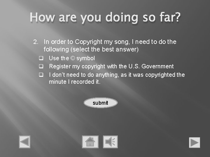 How are you doing so far? 2. In order to Copyright my song, I