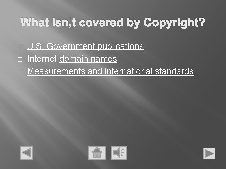 What isn’t covered by Copyright? � � � U. S. Government publications Internet domain