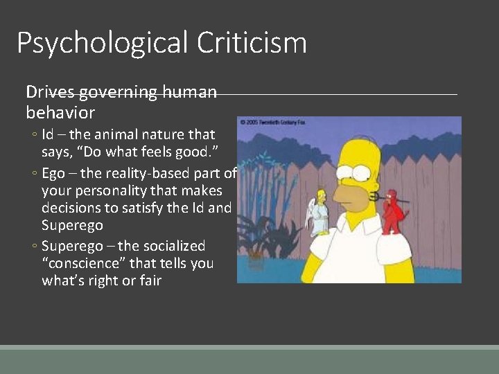 Psychological Criticism Drives governing human behavior ◦ Id – the animal nature that says,