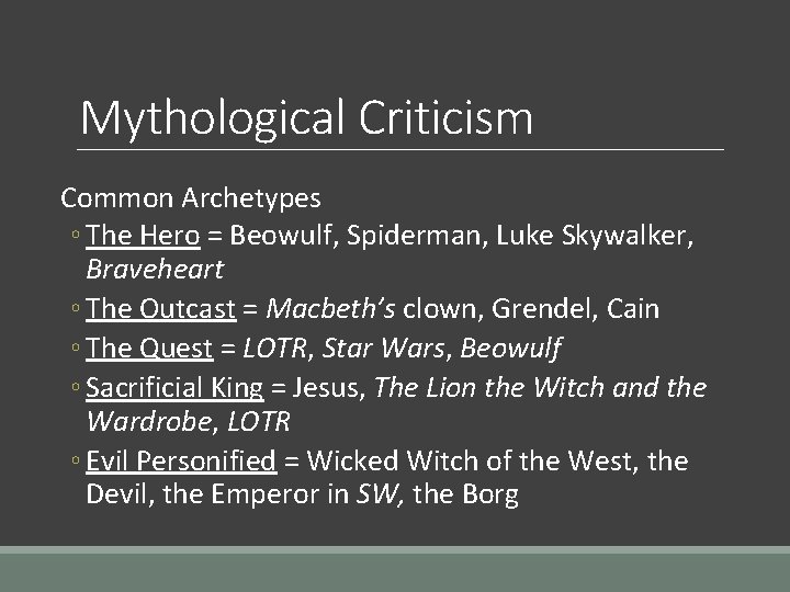 Mythological Criticism Common Archetypes ◦ The Hero = Beowulf, Spiderman, Luke Skywalker, Braveheart ◦