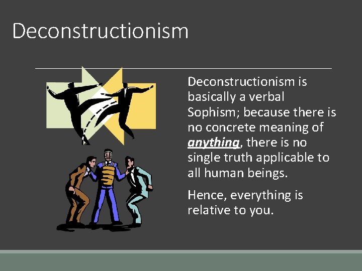 Deconstructionism is basically a verbal Sophism; because there is no concrete meaning of anything,