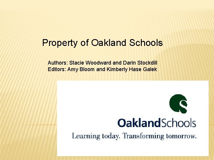 Property of Oakland Schools Authors: Stacie Woodward and Darin Stockdill Editors: Amy Bloom and