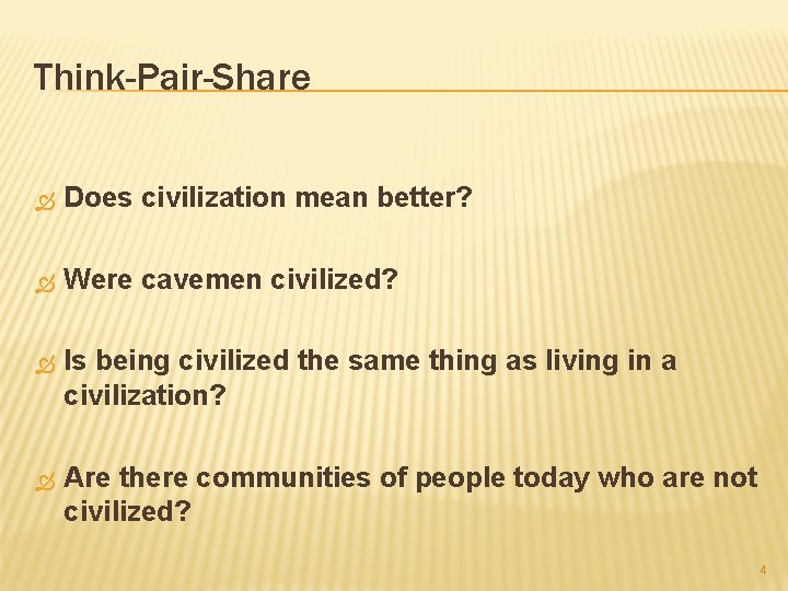 Think-Pair-Share Does civilization mean better? Were cavemen civilized? Is being civilized the same thing